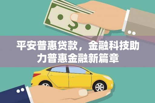 新绛平安普惠贷款，金融科技助力普惠金融新篇章