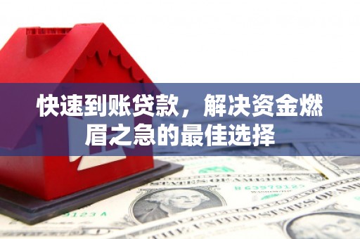 新绛快速到账贷款，解决资金燃眉之急的最佳选择