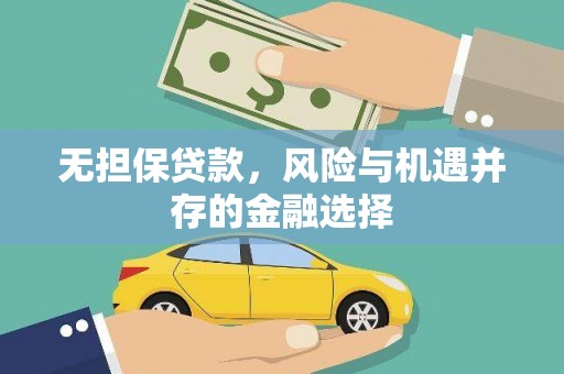 新绛无担保贷款，风险与机遇并存的金融选择