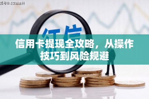 新绛信用卡提现全攻略，从操作技巧到风险规避