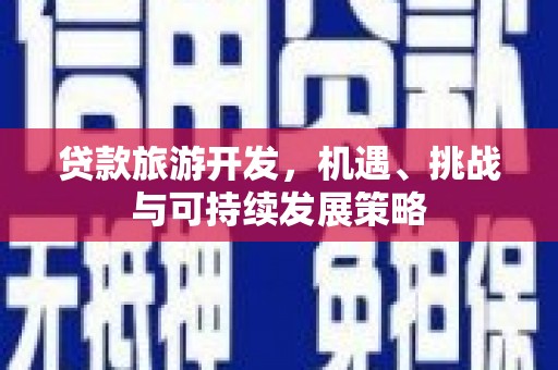 新绛贷款旅游开发，机遇、挑战与可持续发展策略