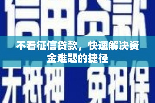 新绛不看征信贷款，快速解决资金难题的捷径