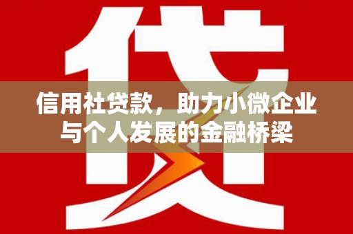 新绛信用社贷款，助力小微企业与个人发展的金融桥梁