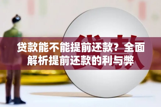 新绛贷款能不能提前还款？全面解析提前还款的利与弊