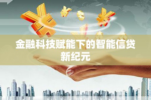 新绛金融科技赋能下的智能信贷新纪元
