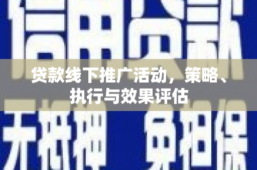 新绛贷款线下推广活动，策略、执行与效果评估