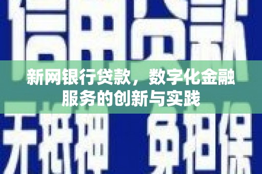 新绛新网银行贷款，数字化金融服务的创新与实践