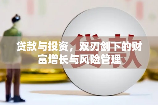 新绛贷款与投资，双刃剑下的财富增长与风险管理
