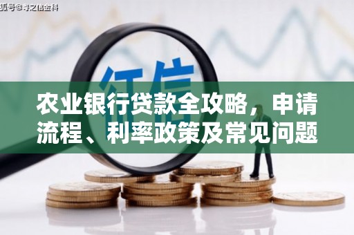 新绛农业银行贷款全攻略，申请流程、利率政策及常见问题解析