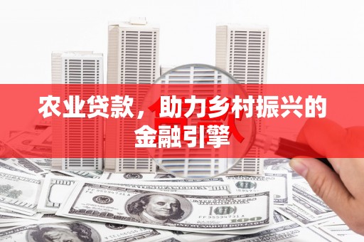 新绛农业贷款，助力乡村振兴的金融引擎