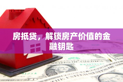 新绛房抵贷，解锁房产价值的金融钥匙