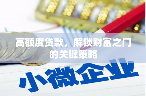 新绛高额度贷款，解锁财富之门的关键策略