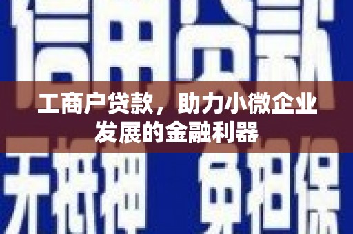 新绛工商户贷款，助力小微企业发展的金融利器