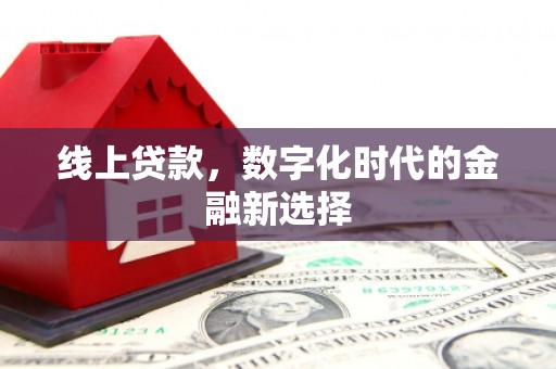 新绛线上贷款，数字化时代的金融新选择