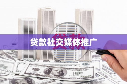 新绛贷款社交媒体推广