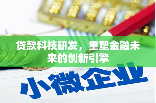 新绛贷款科技研发，重塑金融未来的创新引擎