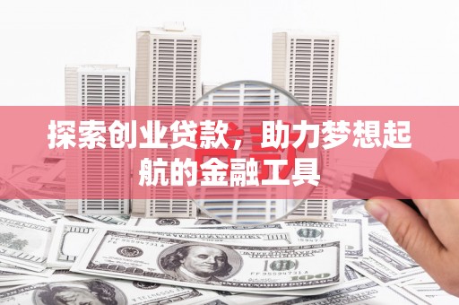 新绛探索创业贷款，助力梦想起航的金融工具