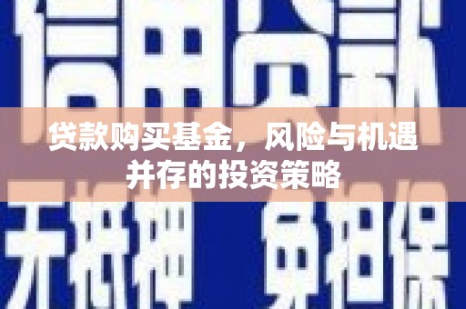 新绛贷款购买基金，风险与机遇并存的投资策略