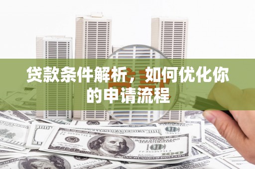 新绛贷款条件解析，如何优化你的申请流程