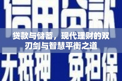 新绛贷款与储蓄，现代理财的双刃剑与智慧平衡之道