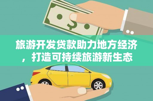 新绛旅游开发贷款助力地方经济，打造可持续旅游新生态