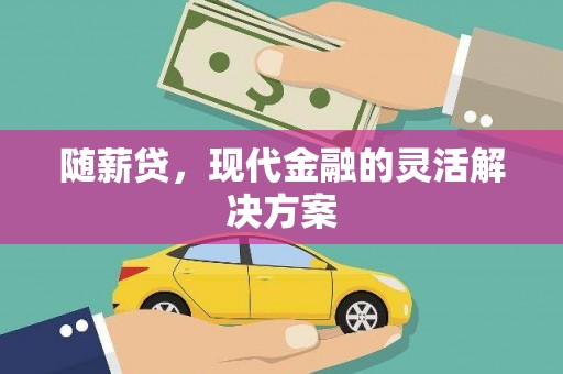 新绛随薪贷，现代金融的灵活解决方案