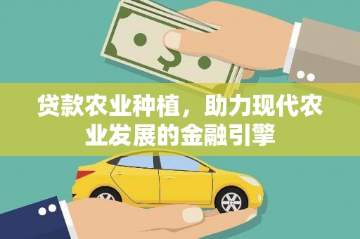 新绛贷款农业种植，助力现代农业发展的金融引擎