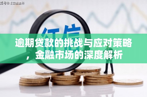 新绛逾期贷款的挑战与应对策略，金融市场的深度解析