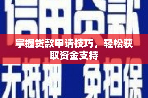 新绛掌握贷款申请技巧，轻松获取资金支持
