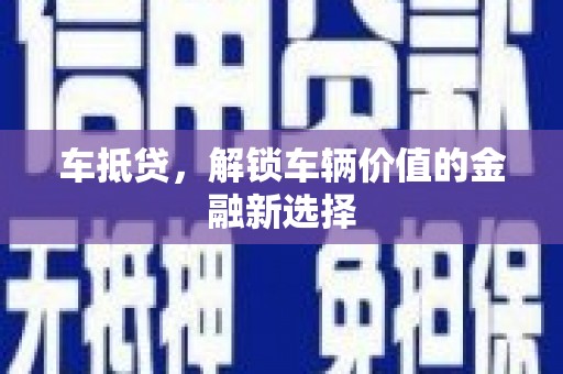 新绛车抵贷，解锁车辆价值的金融新选择