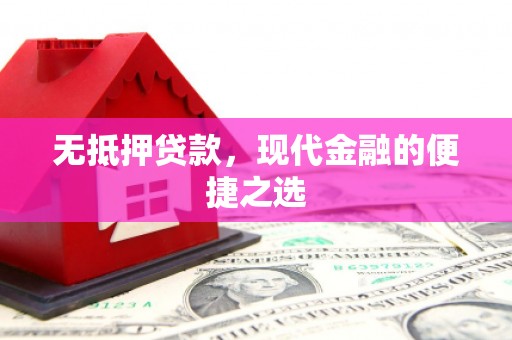新绛无抵押贷款，现代金融的便捷之选