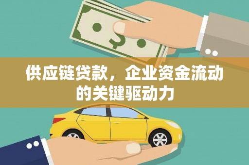 新绛供应链贷款，企业资金流动的关键驱动力