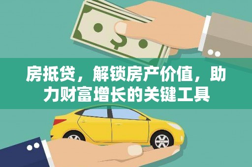 新绛房抵贷，解锁房产价值，助力财富增长的关键工具