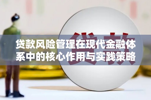 新绛贷款风险管理在现代金融体系中的核心作用与实践策略