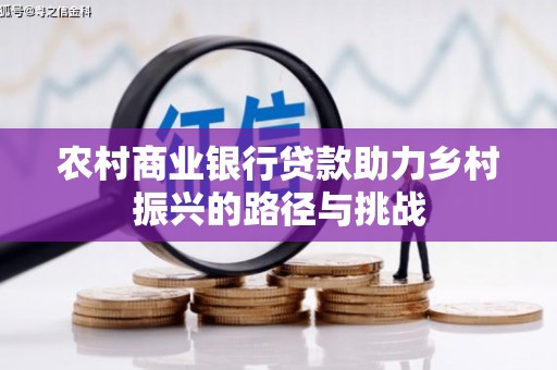 新绛农村商业银行贷款助力乡村振兴的路径与挑战