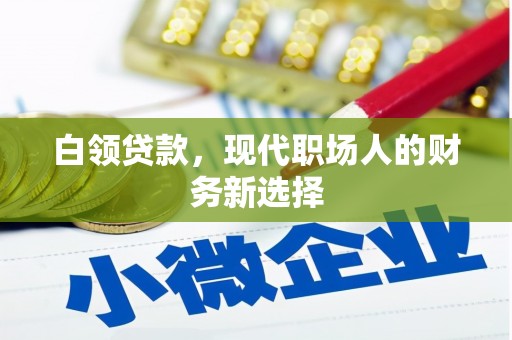 新绛白领贷款，现代职场人的财务新选择
