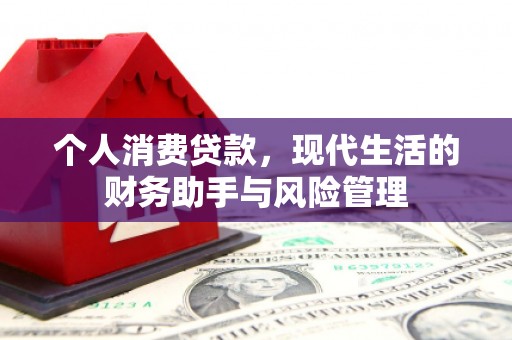 新绛个人消费贷款，现代生活的财务助手与风险管理
