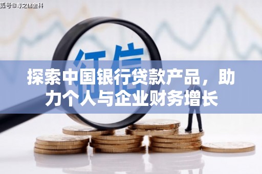 新绛探索中国银行贷款产品，助力个人与企业财务增长
