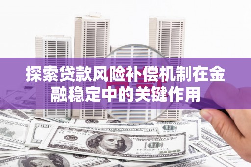 新绛探索贷款风险补偿机制在金融稳定中的关键作用