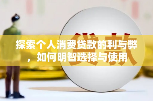 新绛探索个人消费贷款的利与弊，如何明智选择与使用