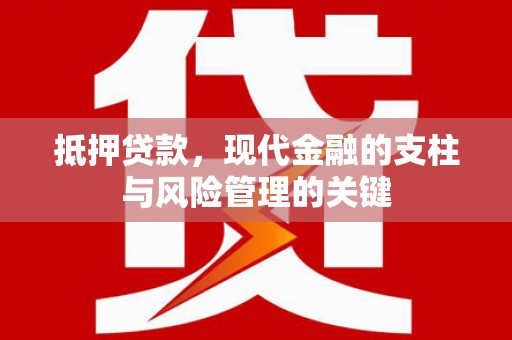 新绛抵押贷款，现代金融的支柱与风险管理的关键