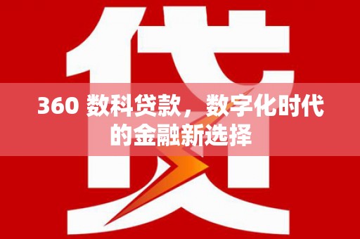 新绛360 数科贷款，数字化时代的金融新选择