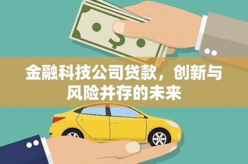 新绛金融科技公司贷款，创新与风险并存的未来