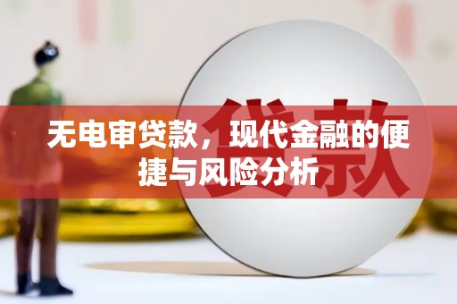 新绛无电审贷款，现代金融的便捷与风险分析