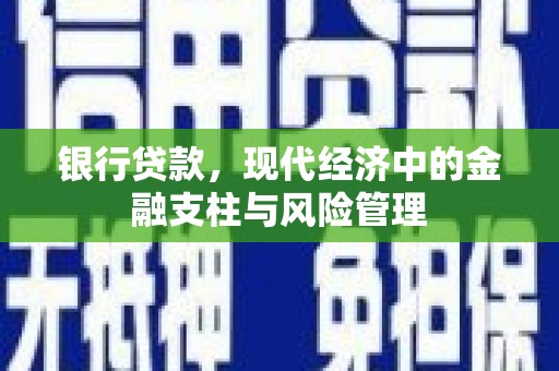 新绛银行贷款，现代经济中的金融支柱与风险管理