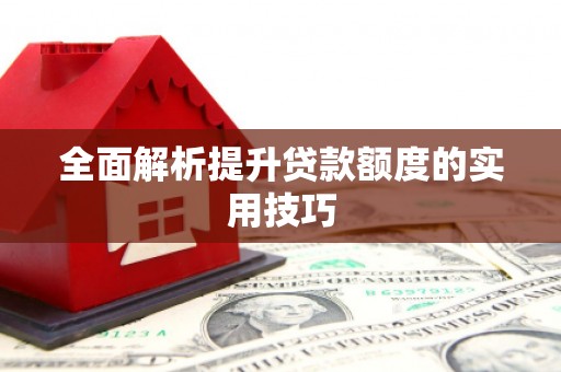 新绛全面解析提升贷款额度的实用技巧