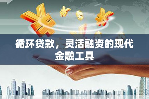 新绛循环贷款，灵活融资的现代金融工具