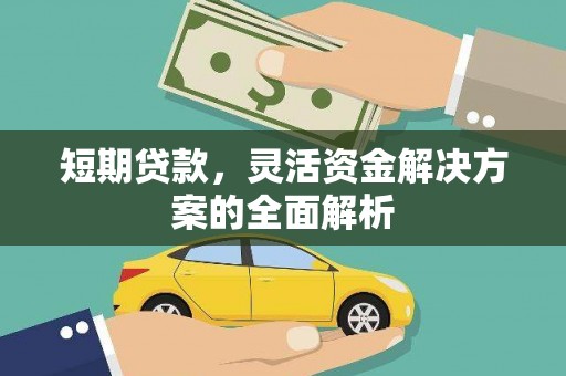 新绛短期贷款，灵活资金解决方案的全面解析