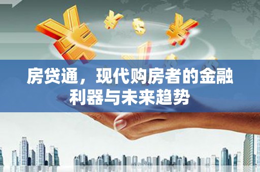 新绛房贷通，现代购房者的金融利器与未来趋势