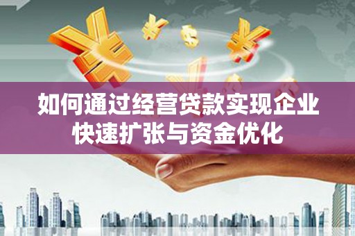 新绛如何通过经营贷款实现企业快速扩张与资金优化